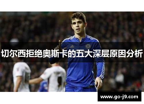 切尔西拒绝奥斯卡的五大深层原因分析 切尔西拒绝奥斯卡的五大深层原因分析