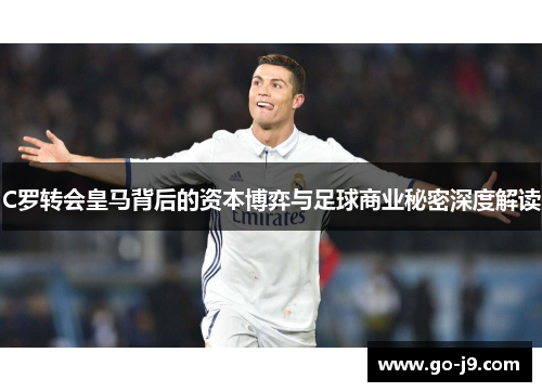 C罗转会皇马背后的资本博弈与足球商业秘密深度解读 C罗转会皇马背后的资本博弈与足球商业秘密深度解读