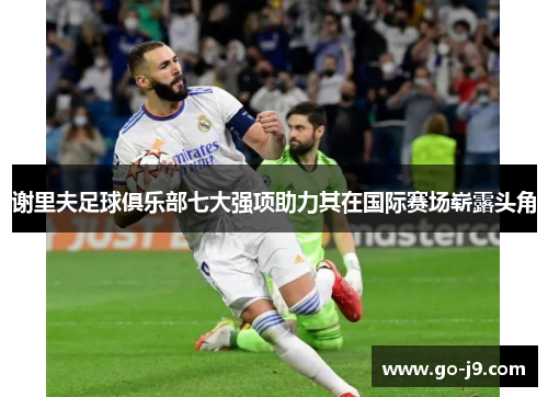 谢里夫足球俱乐部七大强项助力其在国际赛场崭露头角