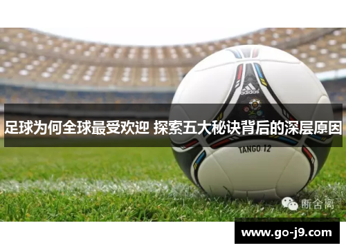 足球为何全球最受欢迎 探索五大秘诀背后的深层原因 足球为何全球最受欢迎 探索五大秘诀背后的深层原因