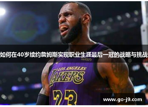 如何在40岁续约詹姆斯实现职业生涯最后一冠的战略与挑战