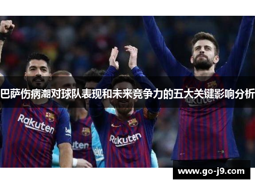 巴萨伤病潮对球队表现和未来竞争力的五大关键影响分析 巴萨伤病潮对球队表现和未来竞争力的五大关键影响分析