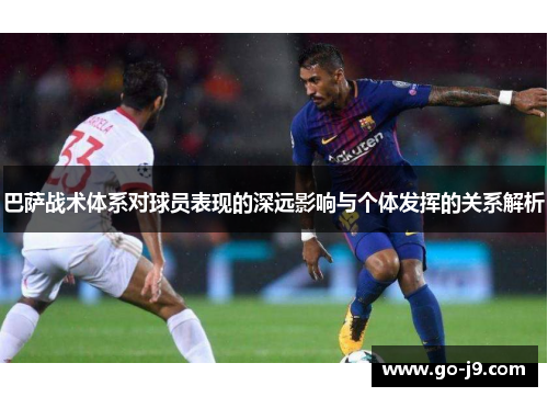 巴萨战术体系对球员表现的深远影响与个体发挥的关系解析 巴萨战术体系对球员表现的深远影响与个体发挥的关系解析