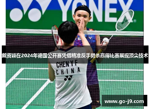 戴资颖在2024年德国公开赛凭借精准反手劈杀赢得比赛展现顶尖技术 戴资颖在2024年德国公开赛凭借精准反手劈杀赢得比赛展现顶尖技术