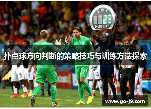 扑点球方向判断的策略技巧与训练方法探索 扑点球方向判断的策略技巧与训练方法探索
