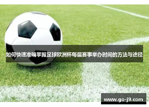 如何快速准确掌握足球欧洲杯每届赛事举办时间的方法与途径 如何快速准确掌握足球欧洲杯每届赛事举办时间的方法与途径