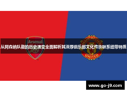 从阿森纳队徽的历史演变全面解析其深厚俱乐部文化传承联系纽带特质 从阿森纳队徽的历史演变全面解析其深厚俱乐部文化传承联系纽带特质