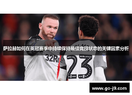 萨拉赫如何在英冠赛季中持续保持最佳竞技状态的关键因素分析 萨拉赫如何在英冠赛季中持续保持最佳竞技状态的关键因素分析