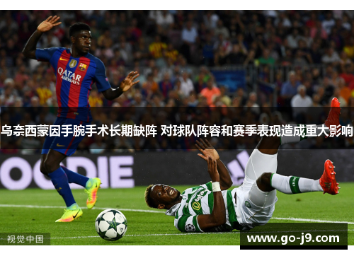 乌奈西蒙因手腕手术长期缺阵 对球队阵容和赛季表现造成重大影响 乌奈西蒙因手腕手术长期缺阵 对球队阵容和赛季表现造成重大影响