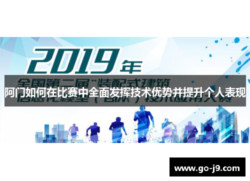 阿门如何在比赛中全面发挥技术优势并提升个人表现 阿门如何在比赛中全面发挥技术优势并提升个人表现