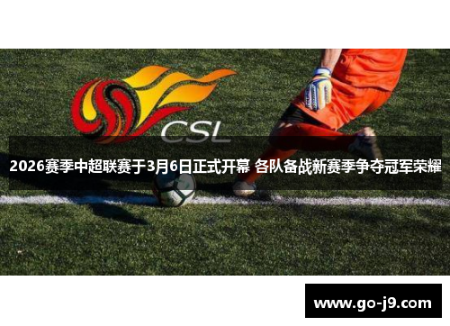 2026赛季中超联赛于3月6日正式开幕 各队备战新赛季争夺冠军荣耀